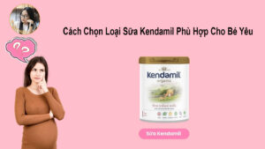 Cách Chọn Loại Sữa Kendamil Phù Hợp Cho Bé Yêu