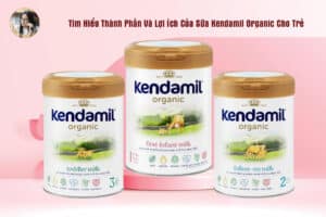 Thành Phần Và Lợi Ích Của Sữa Kendamil Organic Cho Trẻ
