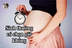 Sinh thường có chọn giờ không