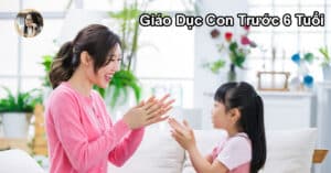Giáo Dục Con Trước 6 Tuổi